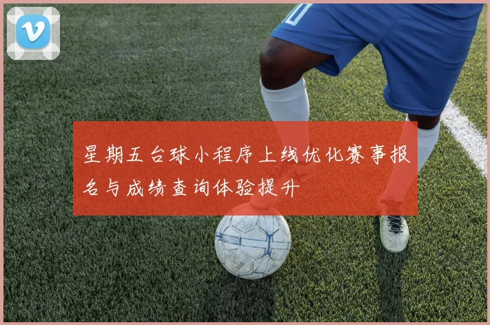 星期五台球小程序上线优化赛事报名与成绩查询体验提升