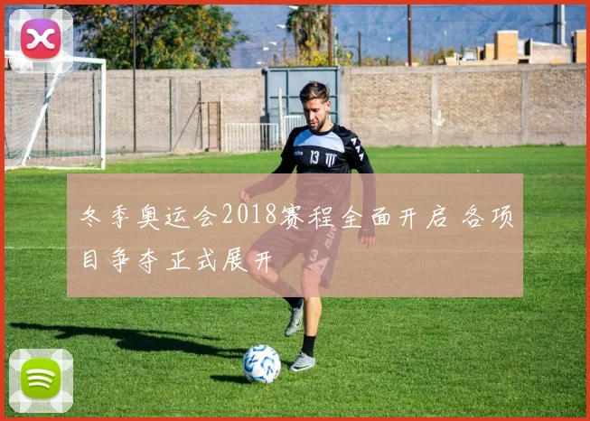 冬季奥运会2018赛程全面开启 各项目争夺正式展开