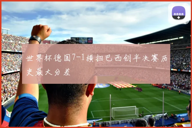 世界杯德国7-1横扫巴西创半决赛历史最大分差